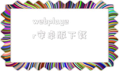 包含webplayer安卓版下载的词条-第1张图片-亚星国际官网