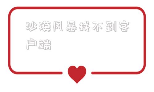 沙漠风暴找不到客户端风暴英雄alpha客户端